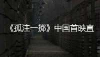 《孤注一掷》中国首映直播平台播出时间公布 细数曼城夺冠历程