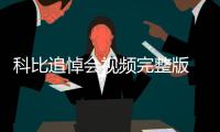 科比追悼会视频完整版 科比gigi追思会全程直播录像