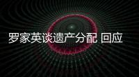 罗家英谈遗产分配 回应无子女是否遗憾