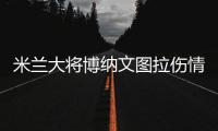 米兰大将博纳文图拉伤情反复将缺阵5个月 新援斯特里尼奇将复出