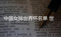 中国女排世界杯名单 世界杯中国女排25人大名单阵容一览