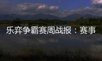 乐弈争霸赛周战报：赛事持续加热中 已战105盘