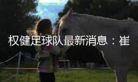 权健足球队最新消息：崔康熙出任大连一方主教练