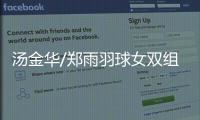 汤金华/郑雨羽球女双组合遭逆转 1：2不敌印尼一双