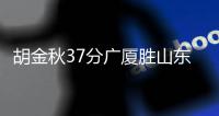 胡金秋37分广厦胜山东 利夫22分同曦胜深圳