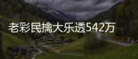 老彩民擒大乐透542万携家人兑奖：购彩二十余年