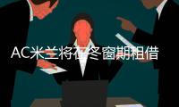 AC米兰将在冬窗期租借沃克 100万租借+500万买断