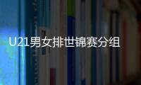 U21男女排世锦赛分组确定 中国U21女排与美国同组