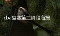 cba复赛第二阶段海报出炉 王哲林C位易建联位置最上面