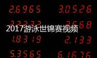 2017游泳世锦赛视频 女子4*100米混合泳接力决赛录像