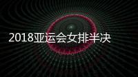 2018亚运会女排半决赛中国vs日本视频直播地址 CCTV亚运5频道