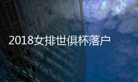2018女排世俱杯落户浙江绍兴 8支球队20场次角逐