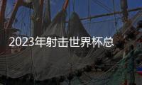 2023年射击世界杯总决赛再产生四金